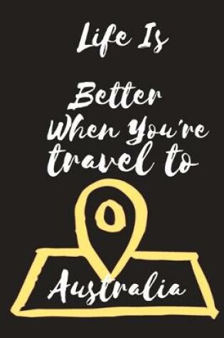 Cover of Life Is Better When You're travel to Australia