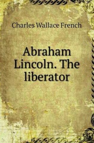 Cover of Abraham Lincoln. The liberator