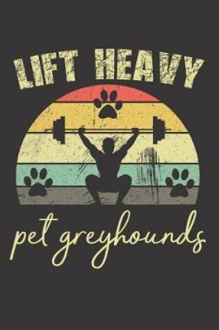 Cover of Lift Heavy Pet Greyhounds