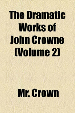 Cover of The Dramatic Works of John Crowne (Volume 2)