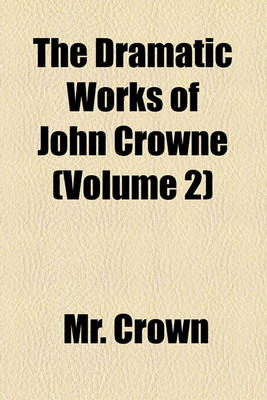 Book cover for The Dramatic Works of John Crowne (Volume 2)