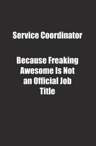 Cover of Service Coordinator Because Freaking Awesome Is Not an Official Job Title.