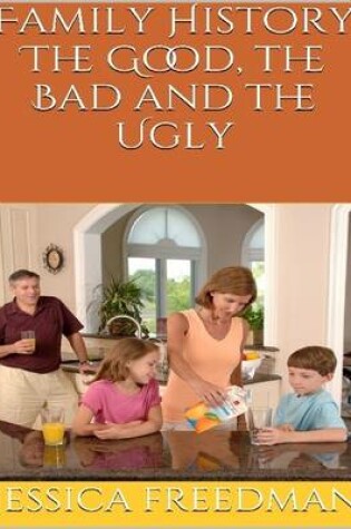 Cover of Family History: The Good, the Bad and the Ugly