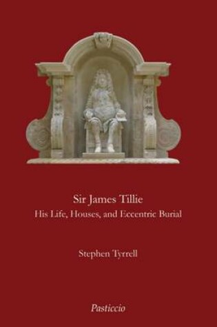 Cover of Sir James Tillie His Life, Houses and Eccentric Burial