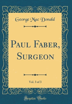 Book cover for Paul Faber, Surgeon, Vol. 3 of 3 (Classic Reprint)