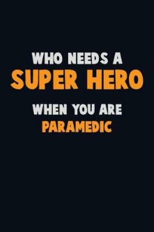 Cover of Who Need A SUPER HERO, When You Are Paramedic