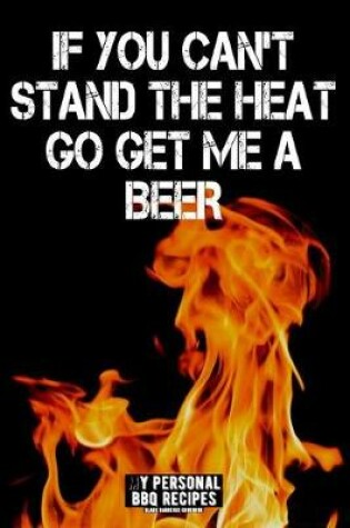 Cover of If You Can't Stand the Heat Go and Get Me a Beer