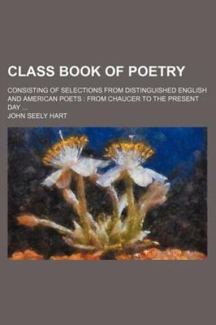 Cover of Class Book of Poetry; Consisting of Selections from Distinguished English and American Poets from Chaucer to the Present Day