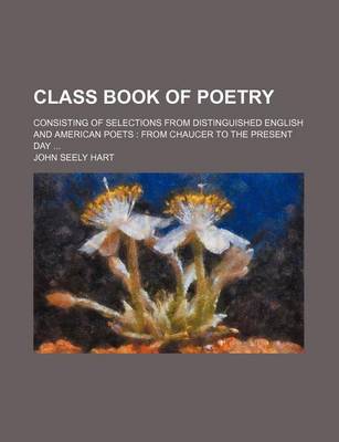 Book cover for Class Book of Poetry; Consisting of Selections from Distinguished English and American Poets from Chaucer to the Present Day