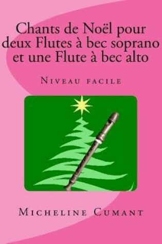 Cover of Chants de Noel pour 2 Flutes a bec soprano et 1 Flute a bec alto