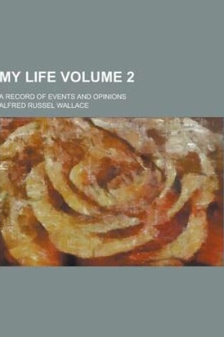 Cover of My Life; A Record of Events and Opinions Volume 2