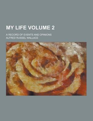 Book cover for My Life; A Record of Events and Opinions Volume 2