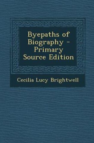 Cover of Byepaths of Biography - Primary Source Edition