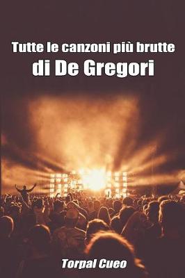 Book cover for Tutte Le Canzoni Piu Brutte Di de Gregori