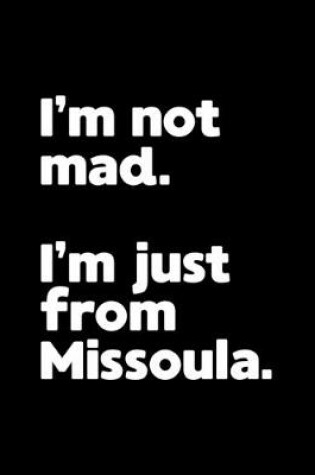 Cover of I'm not mad. I'm just from Missoula.