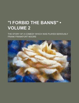 Book cover for "I Forbid the Banns" (Volume 2); The Story of a Comedy Which Was Played Seriously