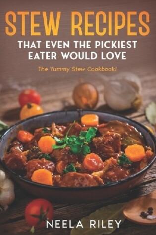 Cover of Stew Recipes That Even the Pickiest Eater Would Love