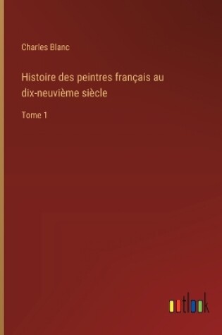 Cover of Histoire des peintres fran�ais au dix-neuvi�me si�cle