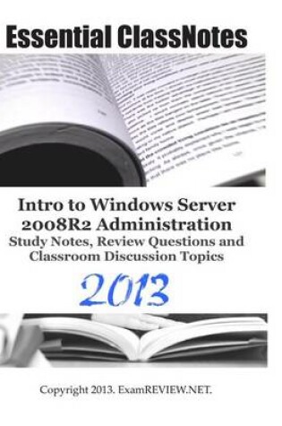 Cover of Essential ClassNotes Intro to Windows Server 2008R2 Administration Study Notes, Review Questions and Classroom Discussion Topics 2013