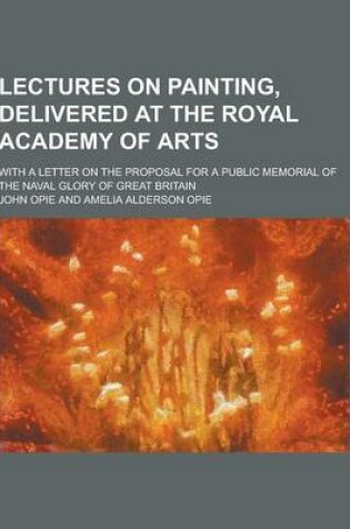 Cover of Lectures on Painting, Delivered at the Royal Academy of Arts; With a Letter on the Proposal for a Public Memorial of the Naval Glory of Great Britain