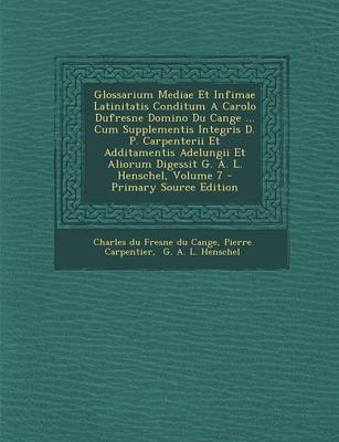 Book cover for Glossarium Mediae Et Infimae Latinitatis Conditum a Carolo DuFresne Domino Du Cange ... Cum Supplementis Integris D. P. Carpenterii Et Additamentis Ad