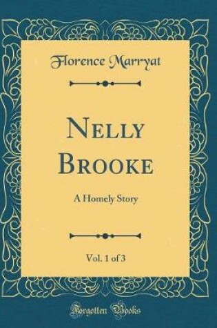 Cover of Nelly Brooke, Vol. 1 of 3: A Homely Story (Classic Reprint)