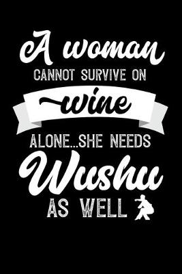 Book cover for A Woman Cannot Survive On Wine Alone She Needs Wushu As Well