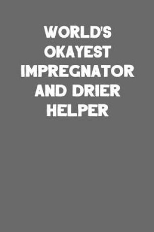 Cover of World's Okayest Impregnater and Drier Helper