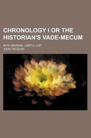 Cover of Chronology I or the Historian's Vade-Mecum; With Several Useful List