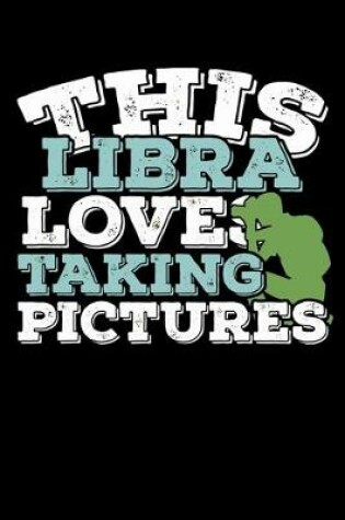 Cover of This Libra Loves Taking Pictures Notebook
