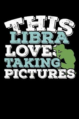 Book cover for This Libra Loves Taking Pictures Notebook