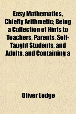 Book cover for Easy Mathematics, Chiefly Arithmetic; Being a Collection of Hints to Teachers, Parents, Self-Taught Students, and Adults, and Containing a