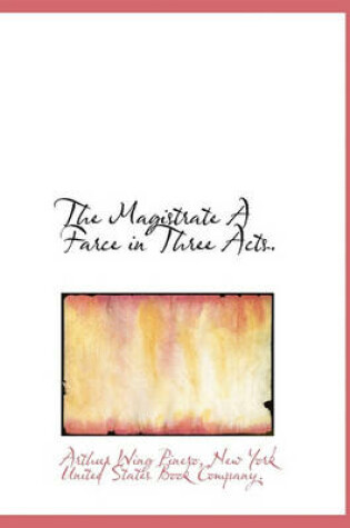 Cover of The Magistrate a Farce in Three Acts.