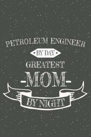 Cover of Petroleum Engineer By Day Greatest Mom By Night