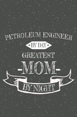 Book cover for Petroleum Engineer By Day Greatest Mom By Night