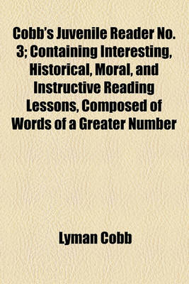 Book cover for Cobb's Juvenile Reader No. 3; Containing Interesting, Historical, Moral, and Instructive Reading Lessons, Composed of Words of a Greater Number