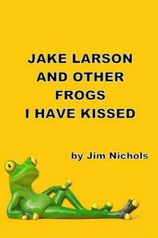 Cover of Jake Larson and Other Frogs I Have Kissed