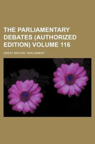 Cover of The Parliamentary Debates (Authorized Edition) Volume 116