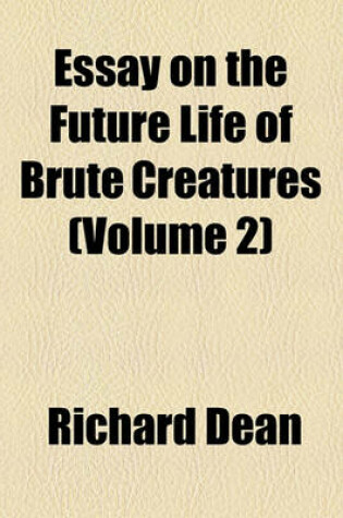 Cover of An Essay on the Future Life of Brute Creatures; Introduced with Observations Upon Evil, Its Nature and Origin Volume 2
