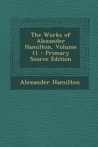 Cover of Works of Alexander Hamilton, Volume 11