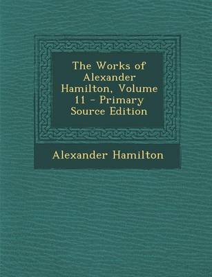 Book cover for Works of Alexander Hamilton, Volume 11