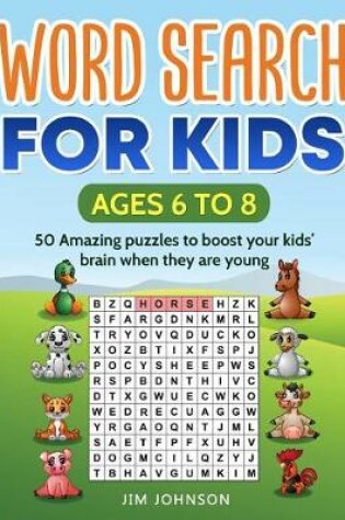 Cover of WORD SEARCH FOR KIDS Ages 6 to 8 - 50 Amazing puzzles to boost your kids' brain when they are young