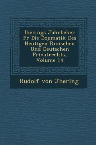 Cover of Iherings Jahrb Cher Fur Die Dogmatik Des Heutigen R Mischen Und Deutschen Privatrechts, Volume 14