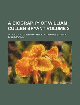 Book cover for A Biography of William Cullen Bryant Volume 2; With Extracts from His Private Correspondence