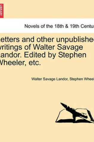 Cover of Letters and Other Unpublished Writings of Walter Savage Landor. Edited by Stephen Wheeler, Etc.
