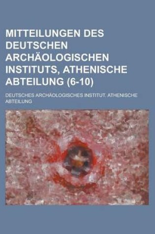 Cover of Mitteilungen Des Deutschen Archaologischen Instituts, Athenische Abteilung (6-10 )