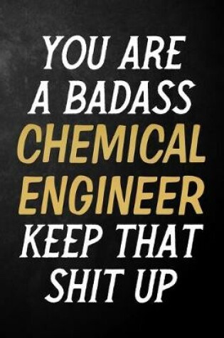 Cover of You Are A Badass Chemical Engineer Keep That Shit Up