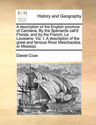 Book cover for A Description of the English Province of Carolana. by the Spaniards Call'd Florida, and by the French, La Louisiane. Viz. I. a Description of the Great and Famous River Meschacebe, or Missisipi.