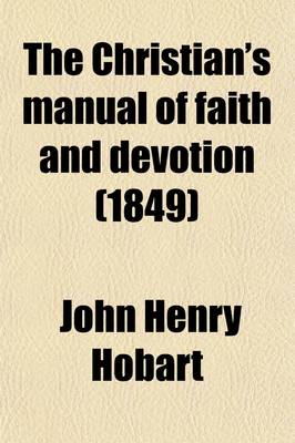 Book cover for The Christian's Manual of Faith and Devotion; Containing Dialogues and Prayers Suited to the Various Exercises of the Christian Life, and an Exhortation to Ejaculatory Prayer, with Forms of Ejaculatory and Other Prayers