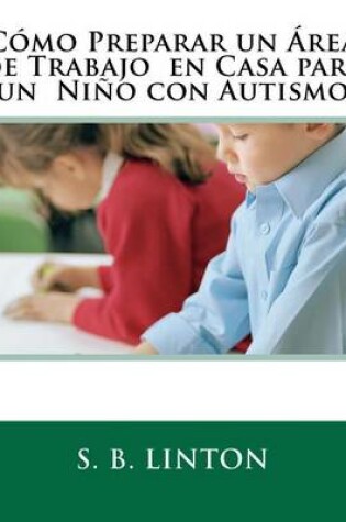 Cover of Como Preparar un Area de Trabajo en Casa para un Nino con Autismo